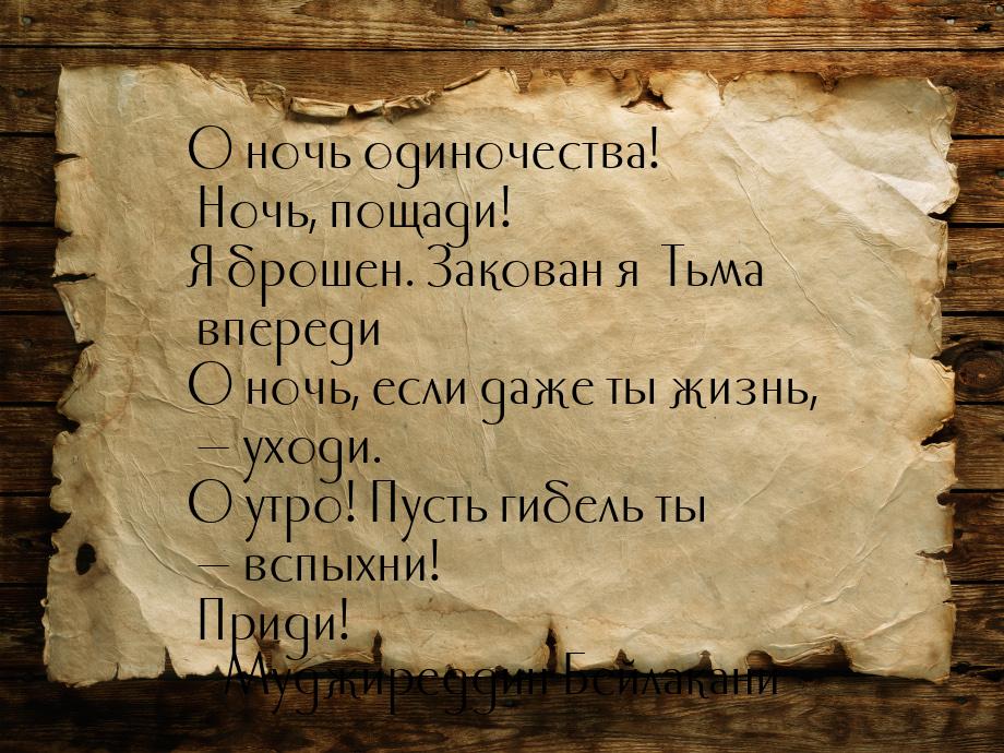 О ночь одиночества! Ночь, пощади! Я брошен. Закован я… Тьма впереди… О ночь, если даже ты 