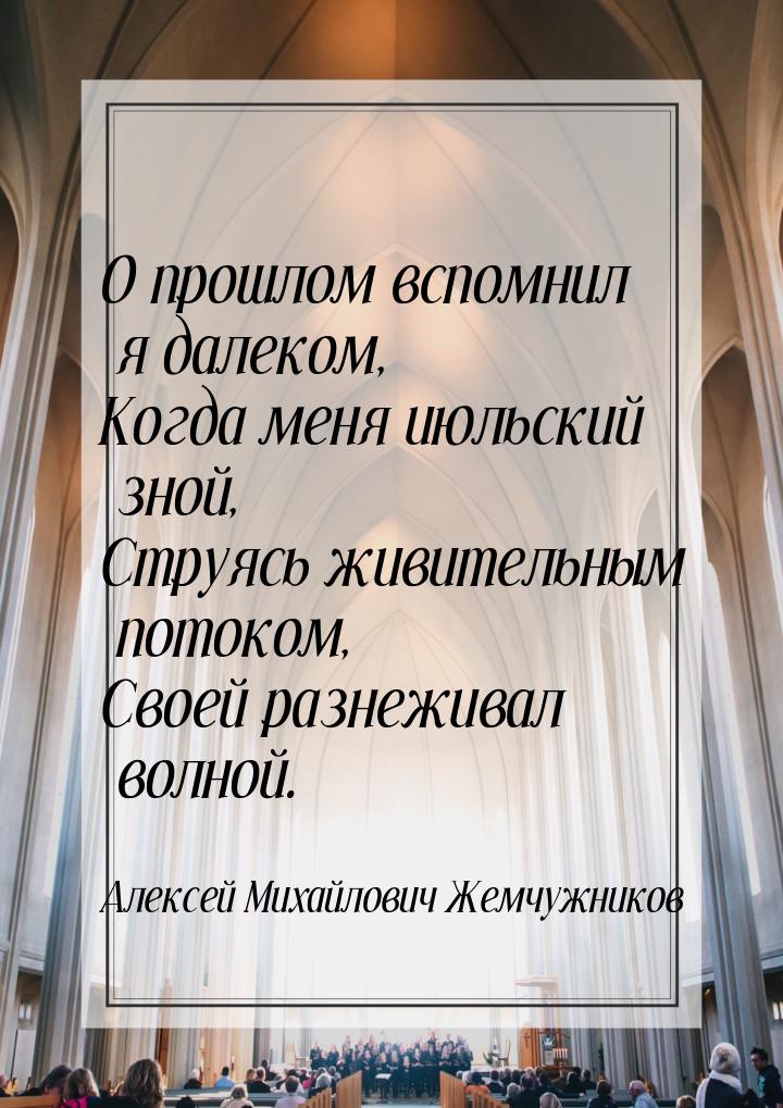 О прошлом вспомнил я далеком, Когда меня июльский зной, Струясь живительным потоком, Своей