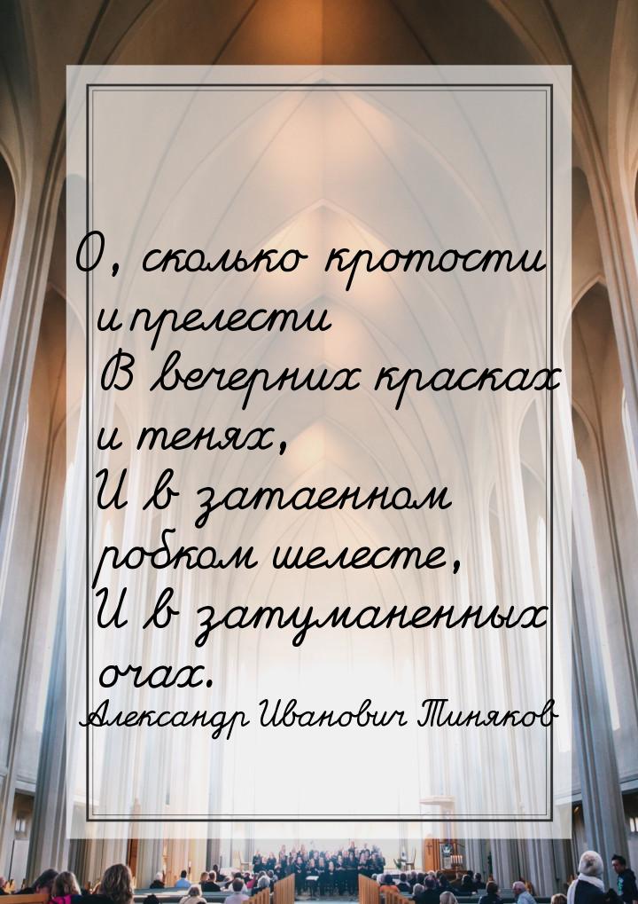 О, сколько кротости и прелести    В вечерних красках и тенях,    И в затаенном робком шеле