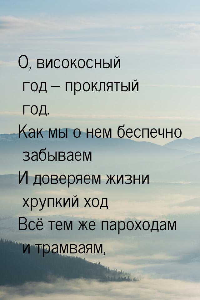 О, високосный год – проклятый год. Как мы о нем беспечно забываем И доверяем жизни хрупкий