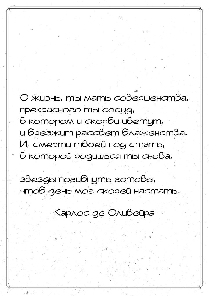 О жизнь, ты мать совершенства, прекрасного ты сосуд, в котором и скорби цветут, и брезжит 