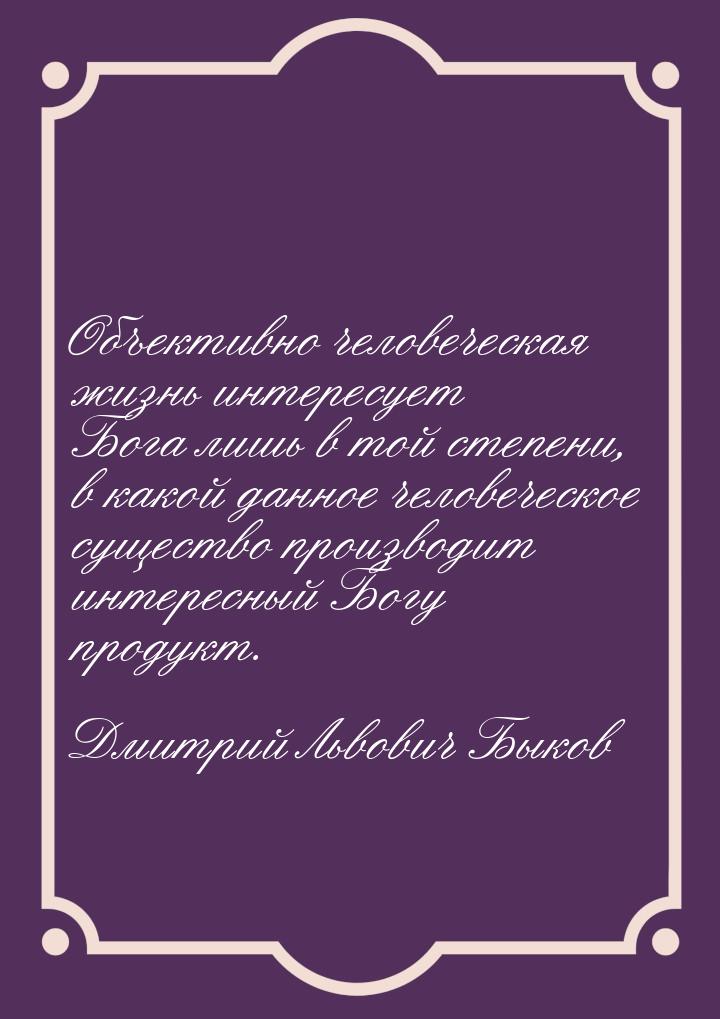 Объективно человеческая жизнь интересует Бога лишь в той степени, в какой данное человечес