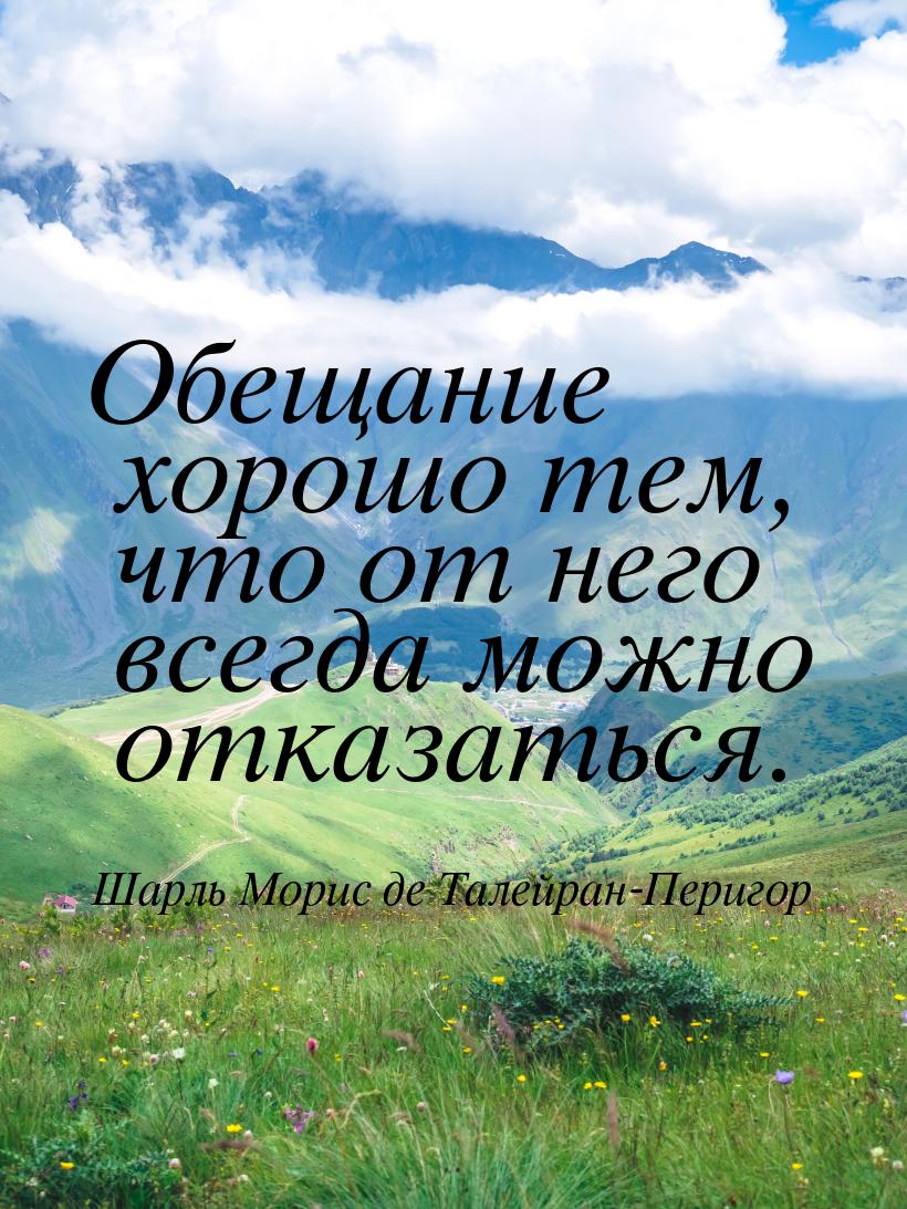 Обещание хорошо тем, что от него всегда можно отказаться.