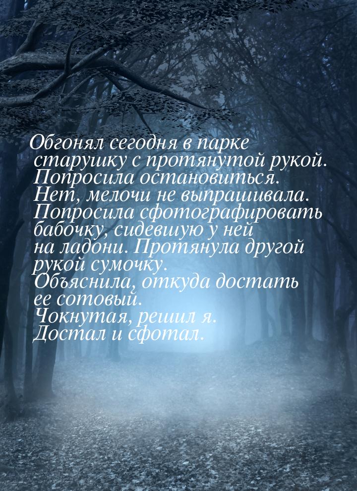 Обгонял сегодня в парке старушку с протянутой рукой. Попросила остановиться. Нет, мелочи н