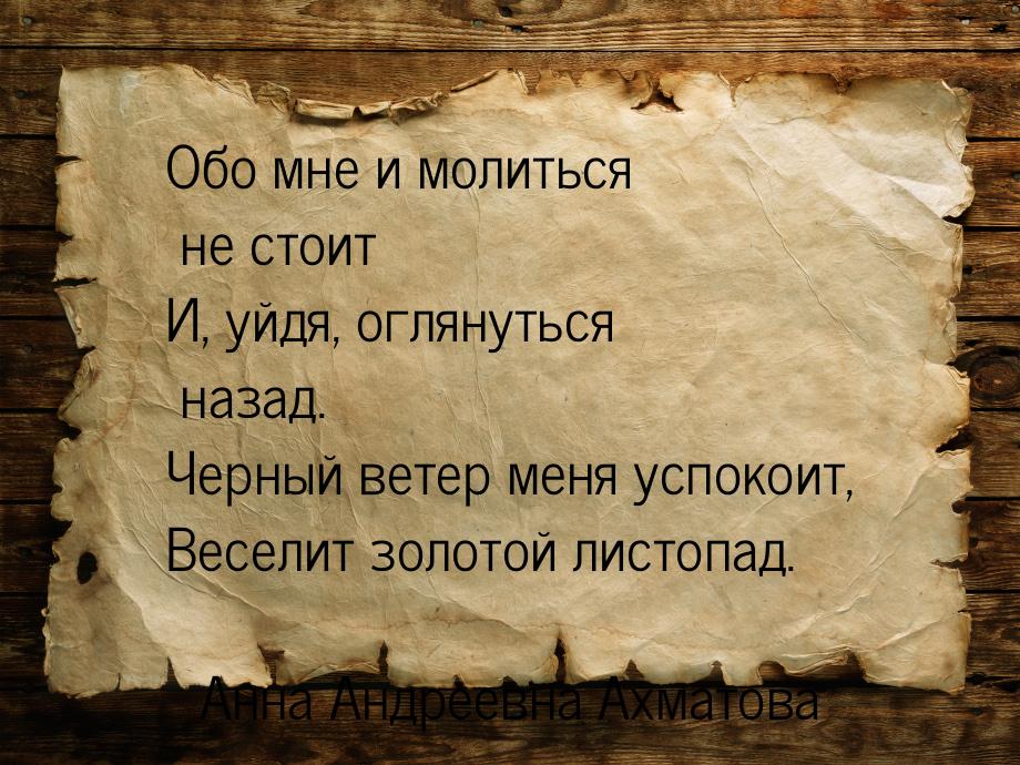 Обо мне и молиться не стоит И, уйдя, оглянуться назад. Черный ветер меня успокоит, Веселит