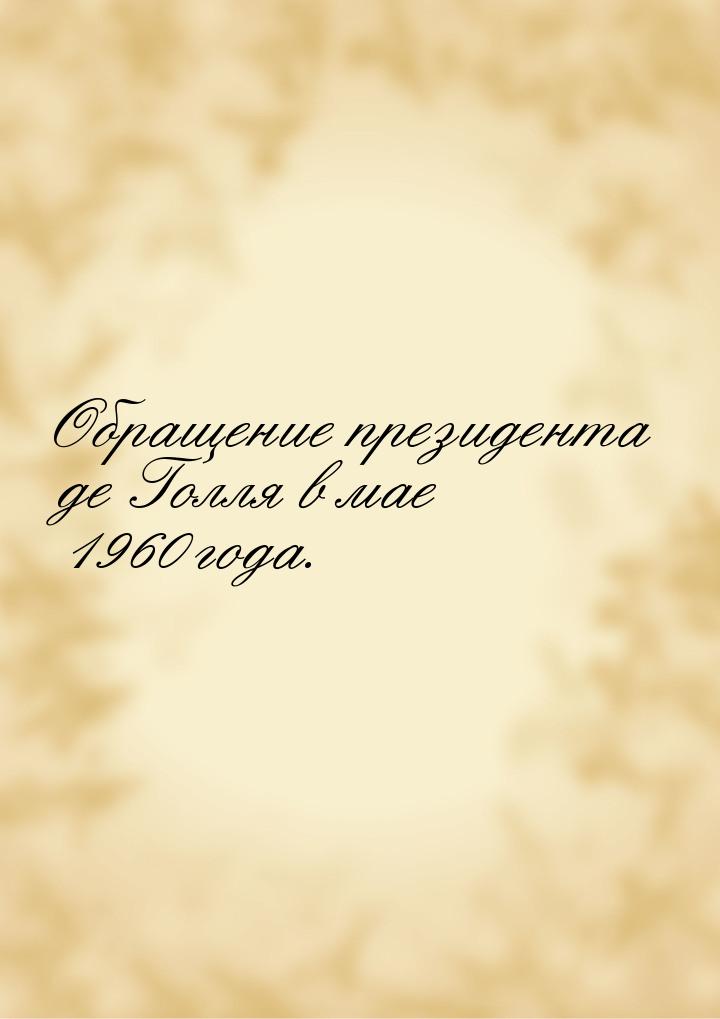 Обращение президента де Голля в мае 1960 года.