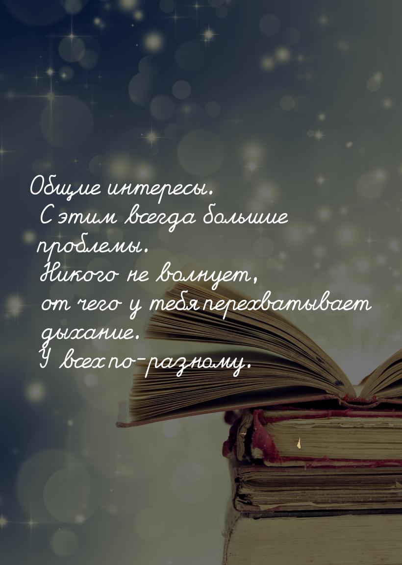 Общие интересы. С этим всегда большие проблемы. Никого не волнует, от чего у тебя перехват