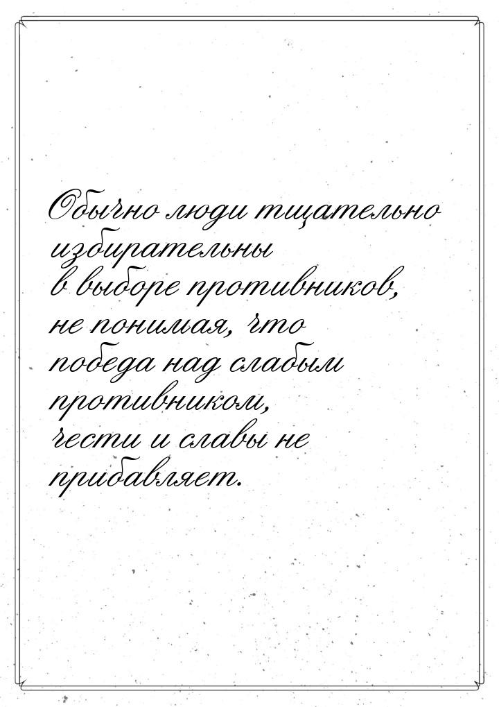 Обычно люди тщательно избирательны в выборе противников, не понимая, что победа над слабым