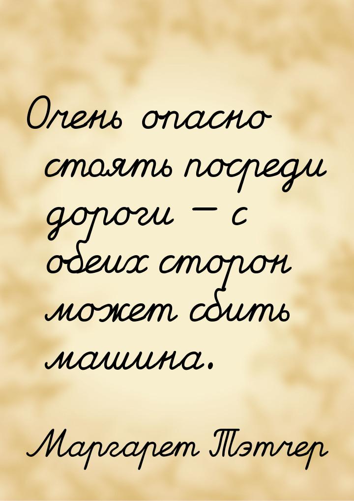 Очень опасно стоять посреди дороги  с обеих сторон может сбить машина.