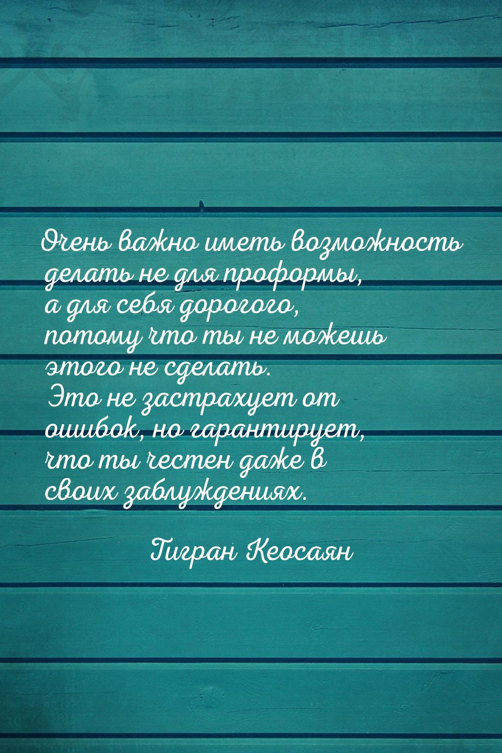 Очень важно иметь возможность делать не для проформы, а для себя дорогого, потому что ты н