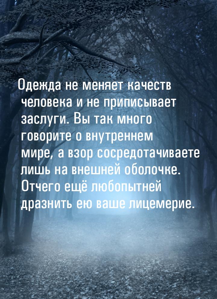 Одежда не меняет качеств человека и не приписывает заслуги. Вы так много говорите о внутре