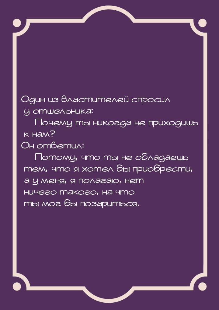 Один из властителей спросил у отшельника: — Почему ты никогда не приходишь к нам? Он ответ