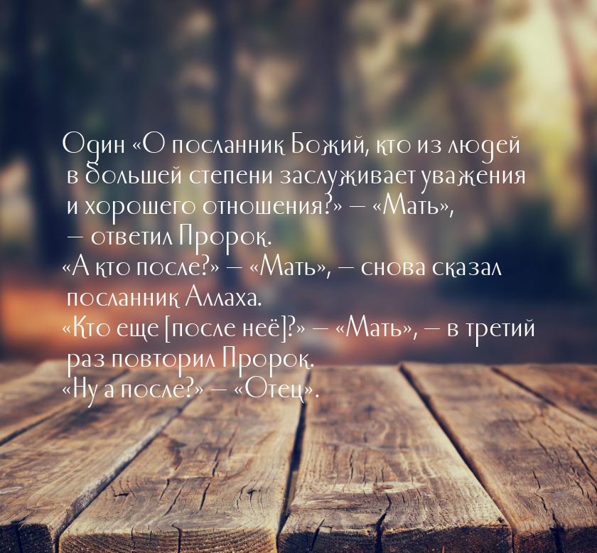 Один «О посланник Божий, кто из людей в большей степени заслуживает уважения и хорошего от