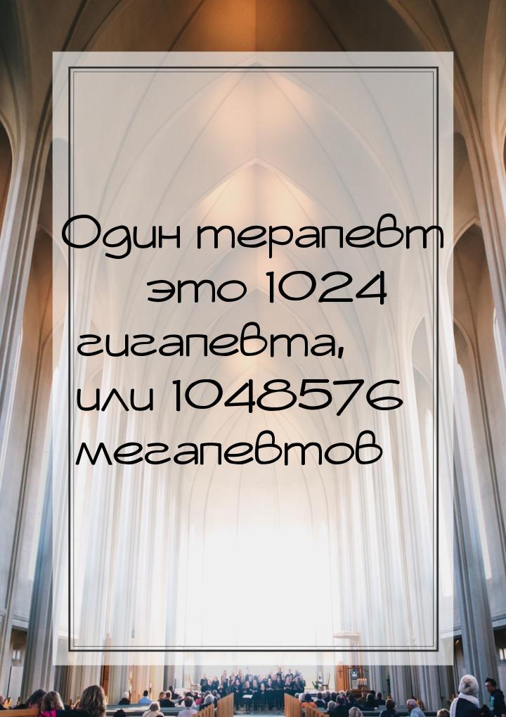 Один терапевт  это 1024 гигапевта, или 1048576 мегапевтов