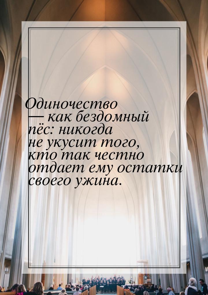 Одиночество  как бездомный пёс: никогда не укусит того, кто так честно отдает ему о