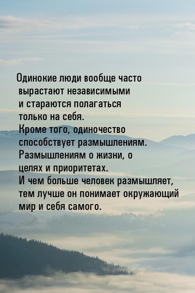 Одинокие люди вообще часто вырастают независимыми и стараются полагаться только на себя. К