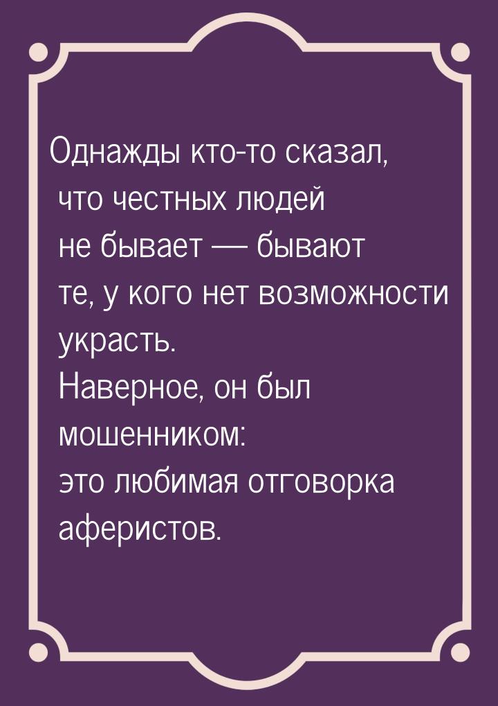 Однажды кто-то сказал, что честных людей не бывает — бывают те, у кого нет возможности укр