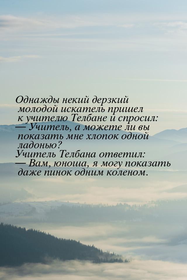 Однажды некий дерзкий молодой искатель пришел к учителю Телбане и спросил:  Учитель