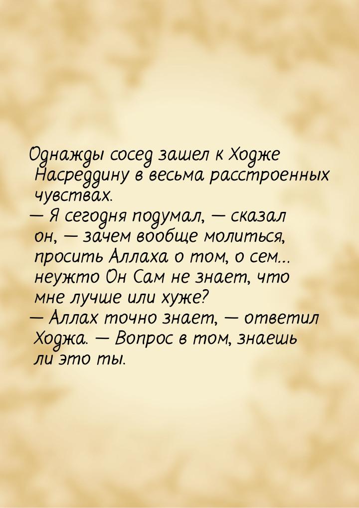 Однажды сосед зашел к Ходже Насреддину в весьма расстроенных чувствах. — Я сегодня подумал