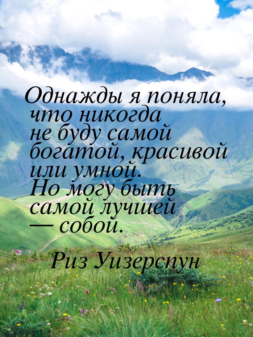 Однажды я поняла, что никогда не буду самой богатой, красивой или умной. Но могу быть само