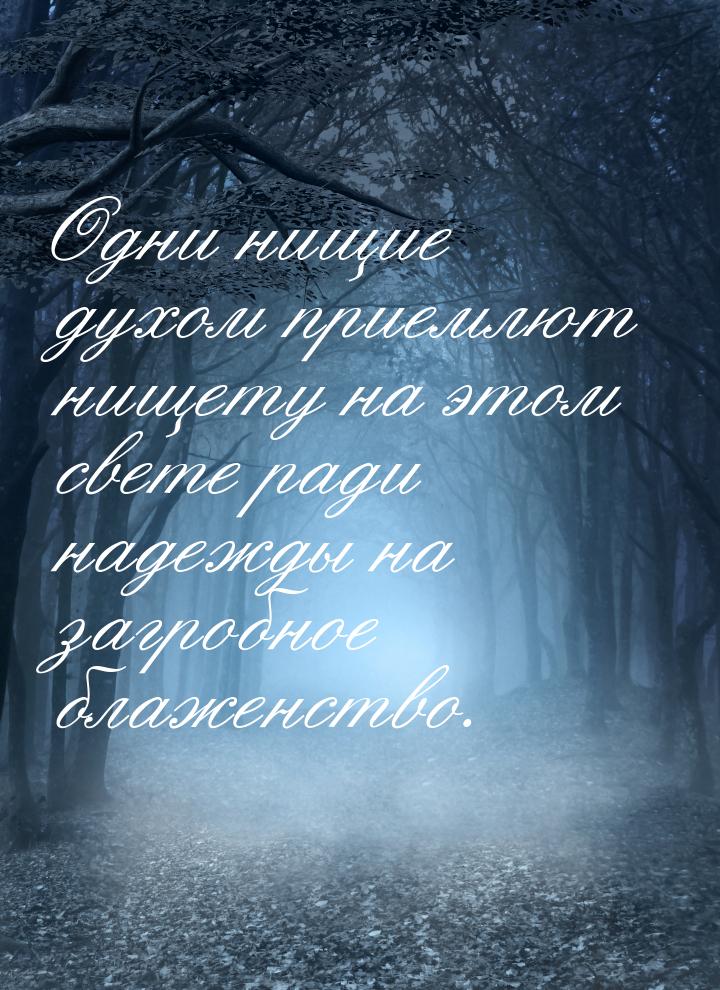 Одни нищие духом приемлют нищету на этом свете ради надежды на загробное блаженство.