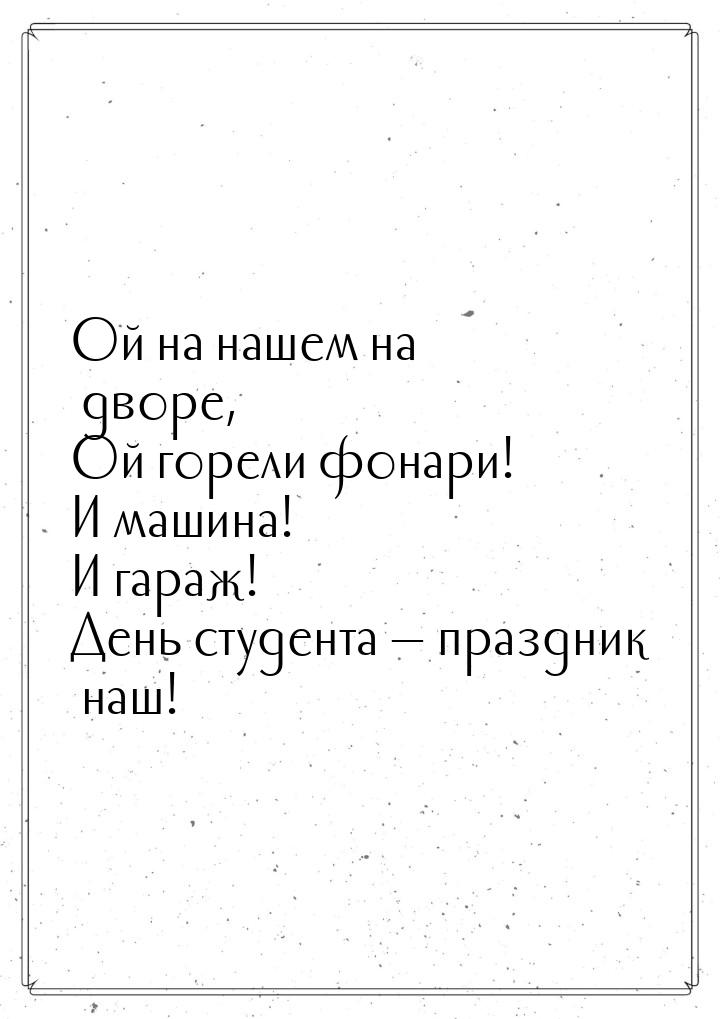 Ой на нашем на дворе, Ой горели фонари! И машина! И гараж! День студента  праздник 