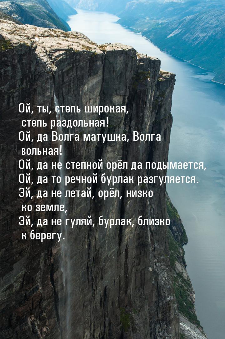 Ой, ты, степь широкая, степь раздольная! Ой, да Волга матушка, Волга вольная! Ой, да не ст