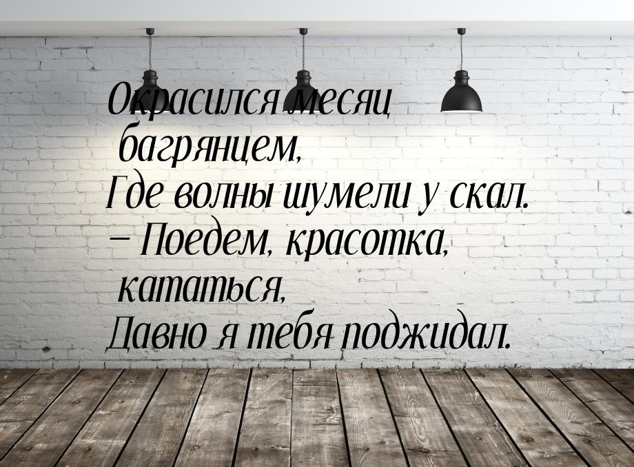 Окрасился месяц багрянцем, Где волны шумели у скал.  Поедем, красотка, кататься, Да