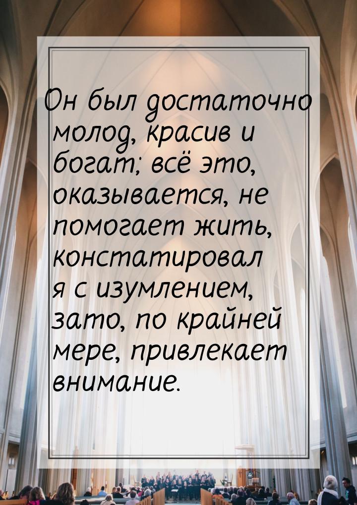 Он был достаточно молод, красив и богат; всё это, оказывается, не помогает жить, констатир