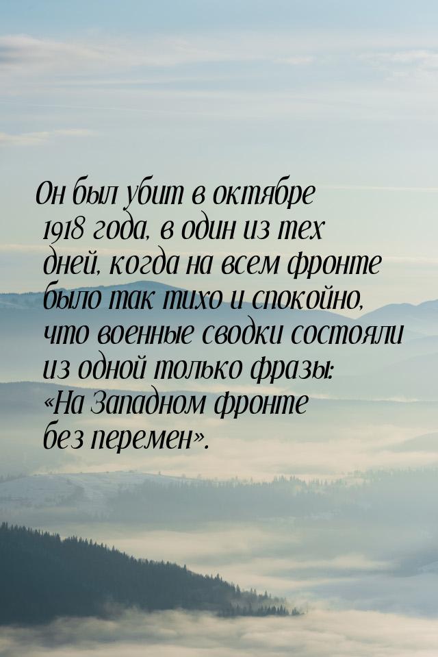 Он был убит в октябре 1918 года, в один из тех дней, когда на всем фронте было так тихо и 