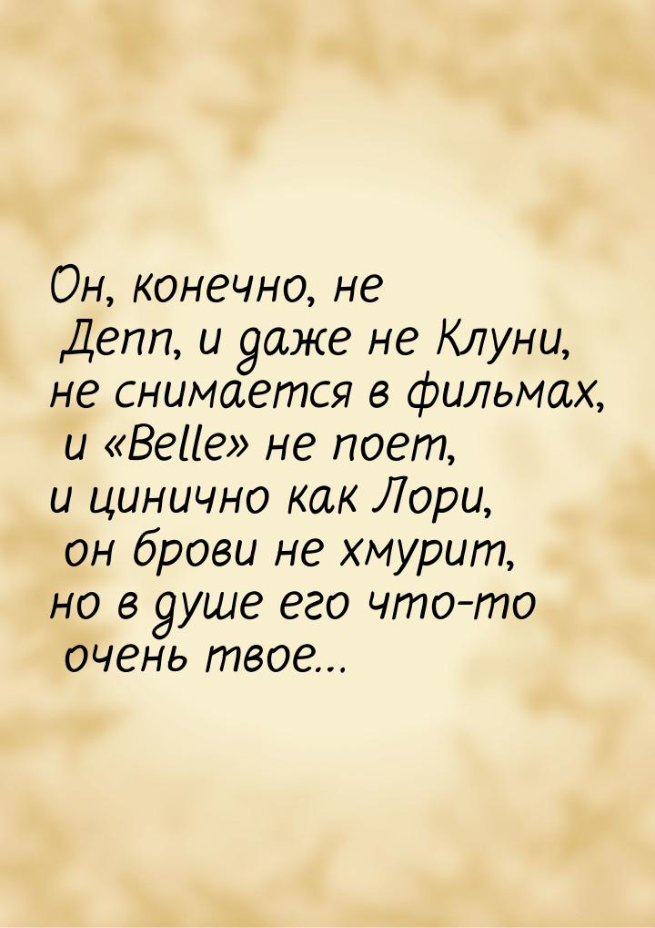 Он, конечно, не Депп, и даже не Клуни, не снимается в фильмах, и «Belle» не поет, и циничн