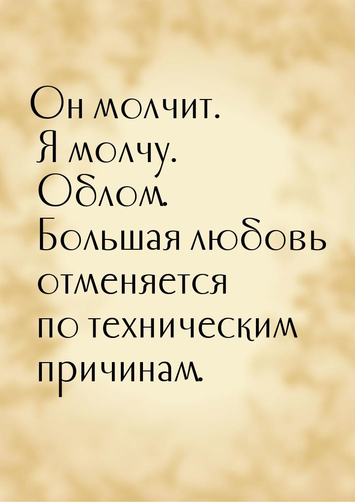 Он молчит. Я молчу. Облом. Большая любовь отменяется по техническим причинам.