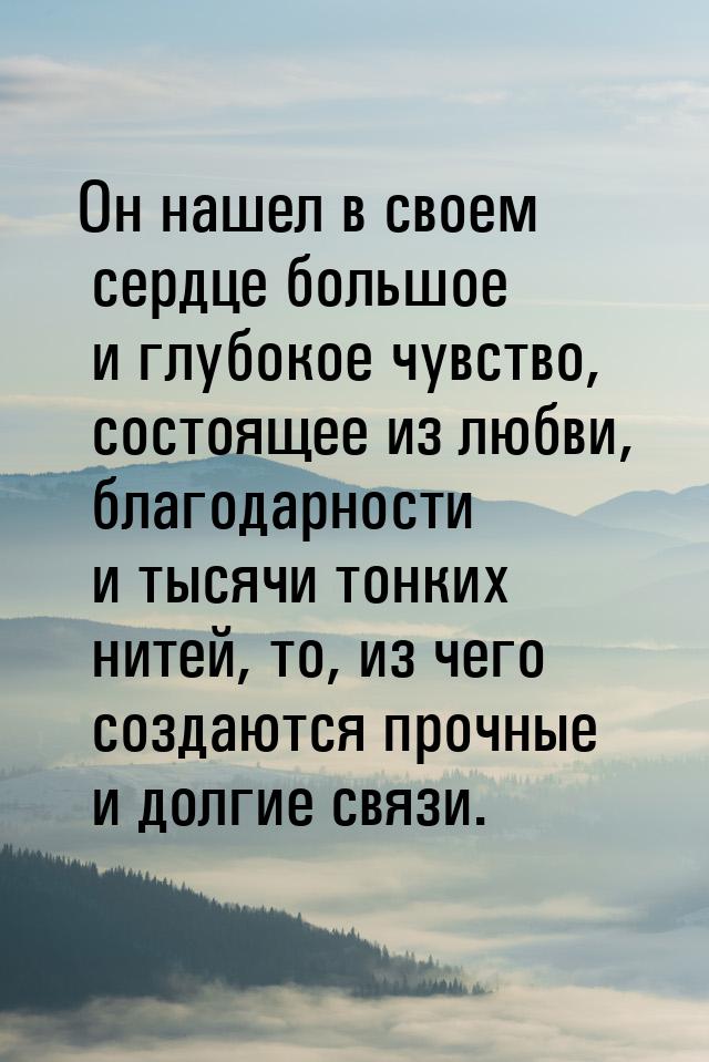 Он нашел в своем сердце большое и глубокое чувство, состоящее из любви, благодарности и ты