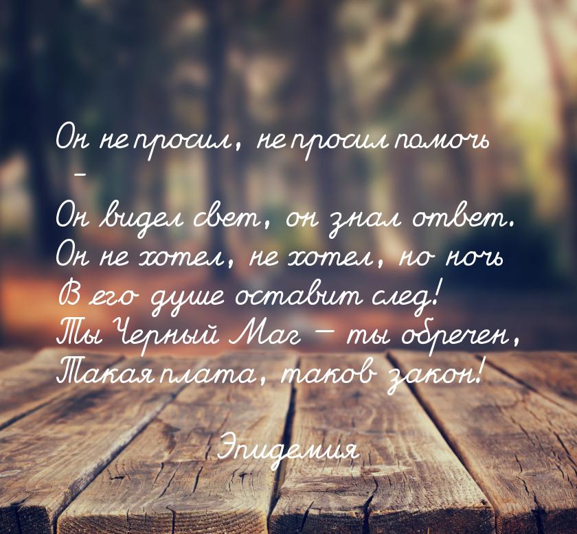 Он не просил, не просил помочь - Он видел свет, он знал ответ. Он не хотел, не хотел, но н