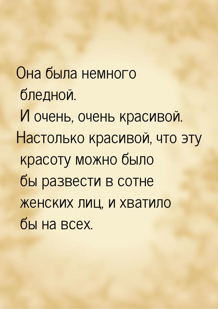 Она была немного бледной. И очень, очень красивой. Настолько красивой, что эту красоту мож