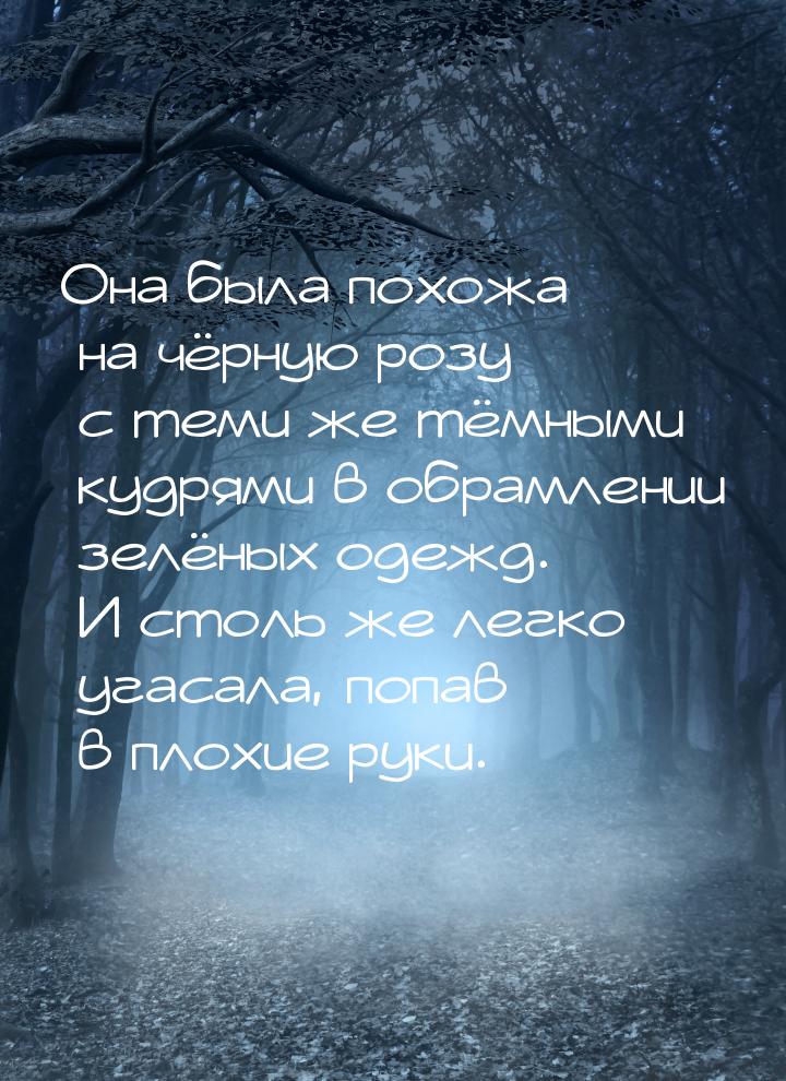 Она была похожа на чёрную розу  с теми же тёмными кудрями в обрамлении зелёных одеж