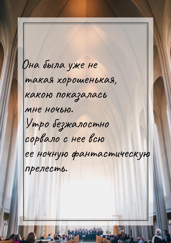 Она была уже не такая хорошенькая, какою показалась мне ночью. Утро безжалостно сорвало с 