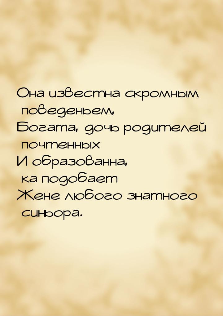 Она известна скромным поведеньем, Богата, дочь родителей почтенных И образованна, ка подоб