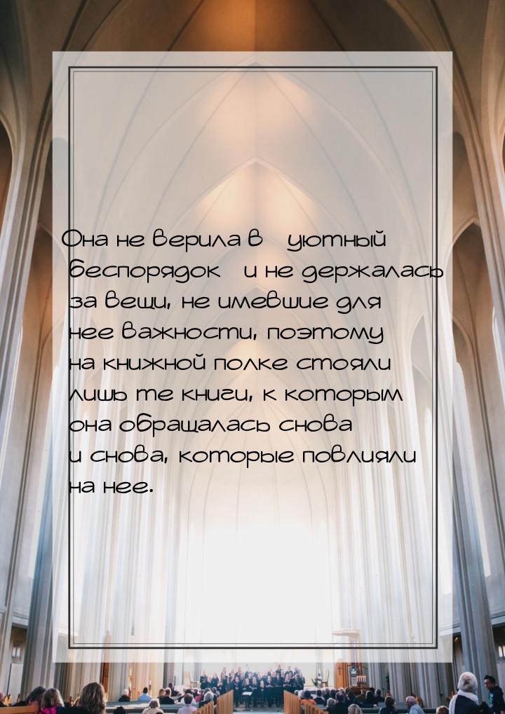 Она не верила в «уютный беспорядок» и не держалась за вещи, не имевшие для нее важности, п