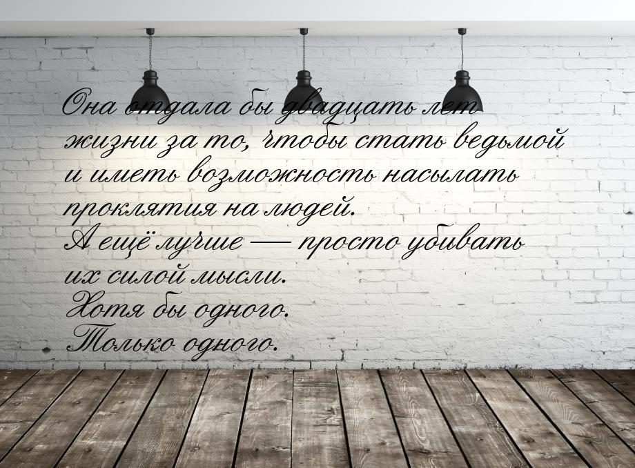 Она отдала бы двадцать лет жизни за то, чтобы стать ведьмой и иметь возможность насылать п