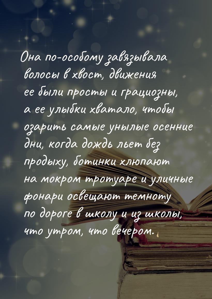 Она по-особому завязывала волосы в хвост, движения ее были просты и грациозны, а ее улыбки