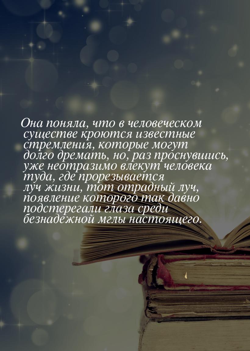 Она поняла, что в человеческом существе кроются известные стремления, которые могут долго 