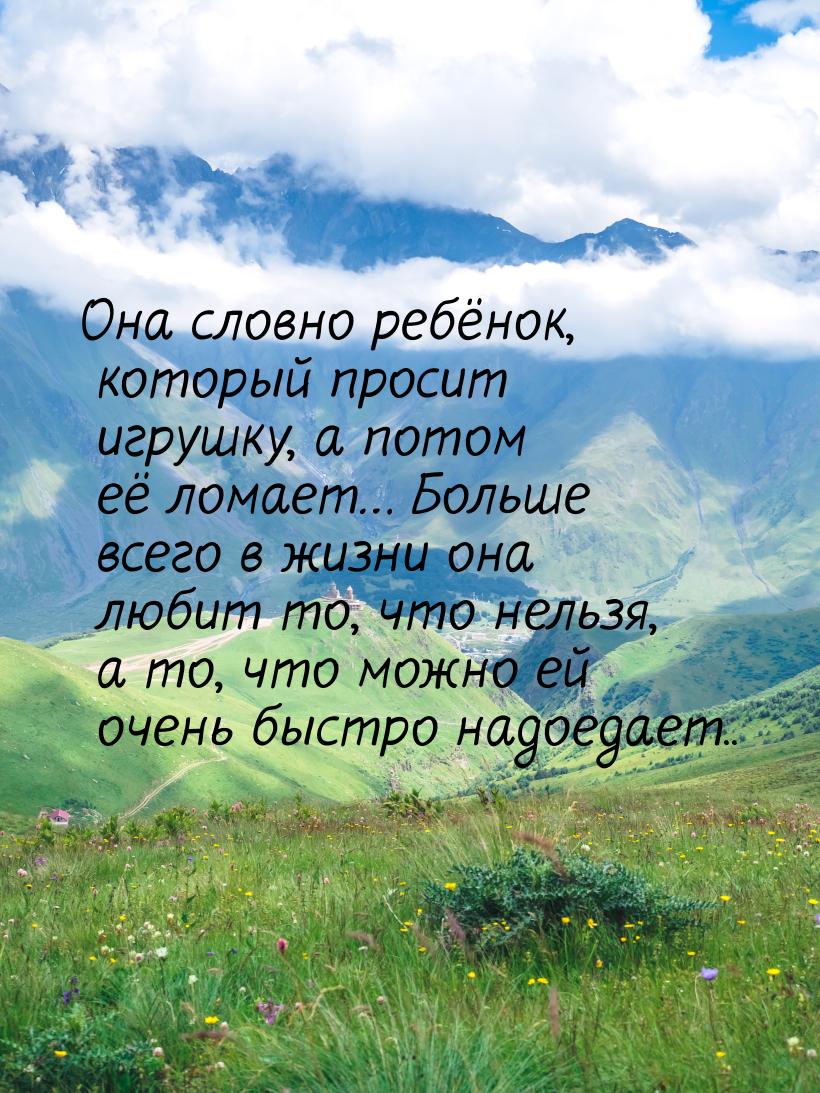 Она словно ребёнок, который просит игрушку, а потом её ломает… Больше всего в жизни она лю