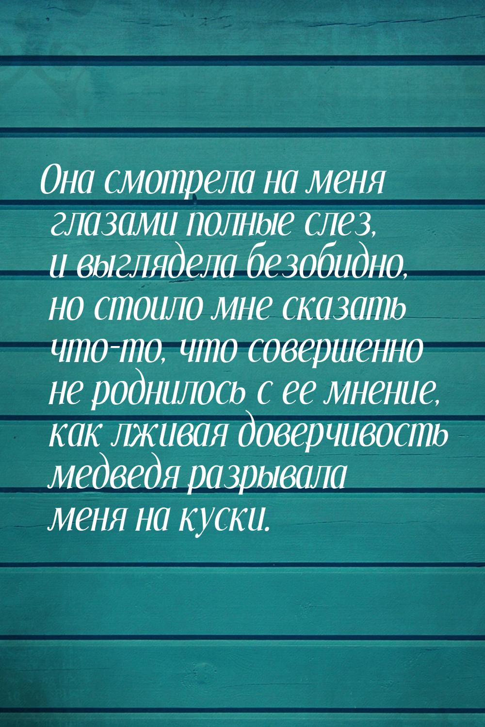 Она смотрела на меня глазами полные слез, и выглядела безобидно, но стоило мне сказать что