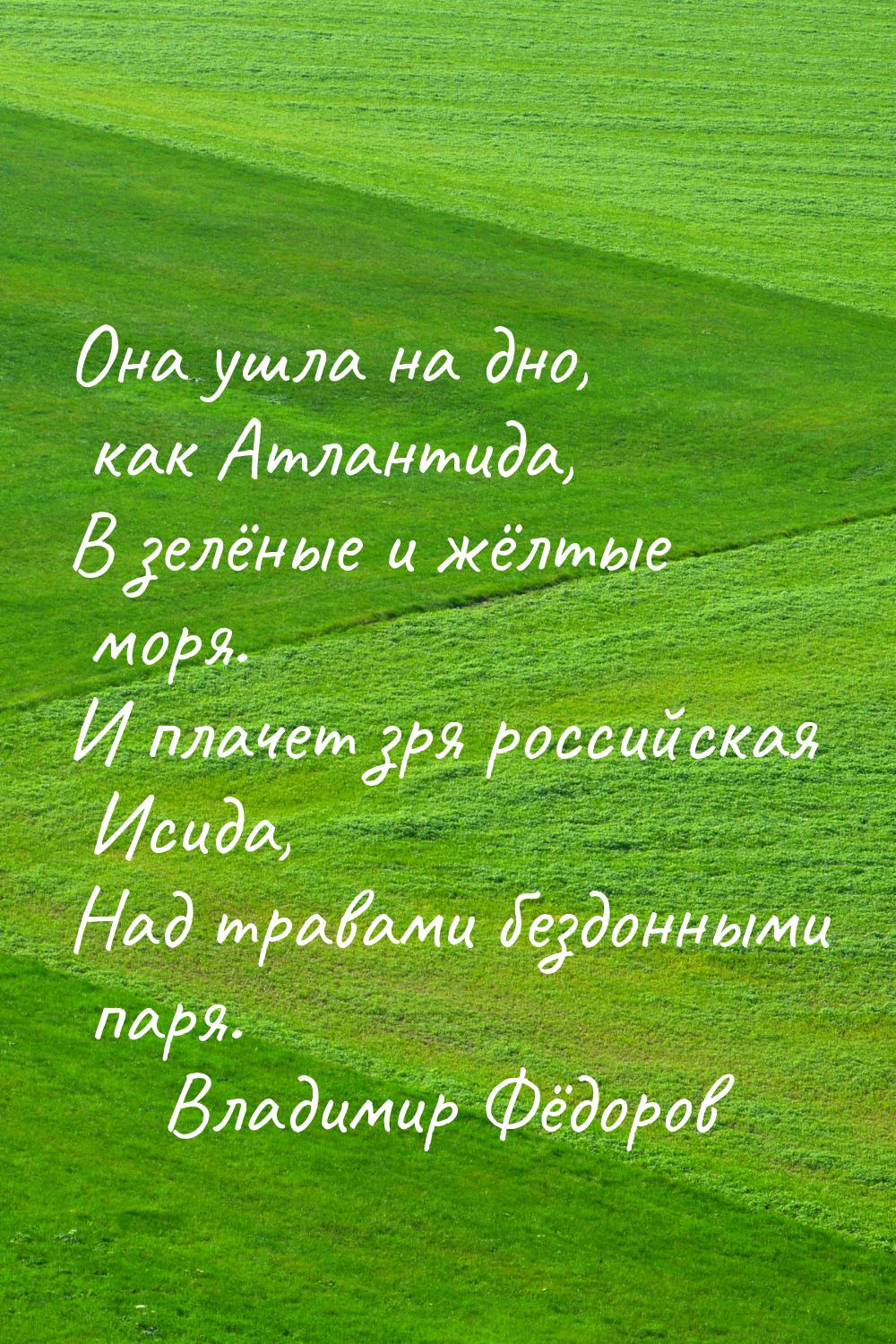 Она ушла на дно, как Атлантида, В зелёные и жёлтые моря. И плачет зря российская Исида, На