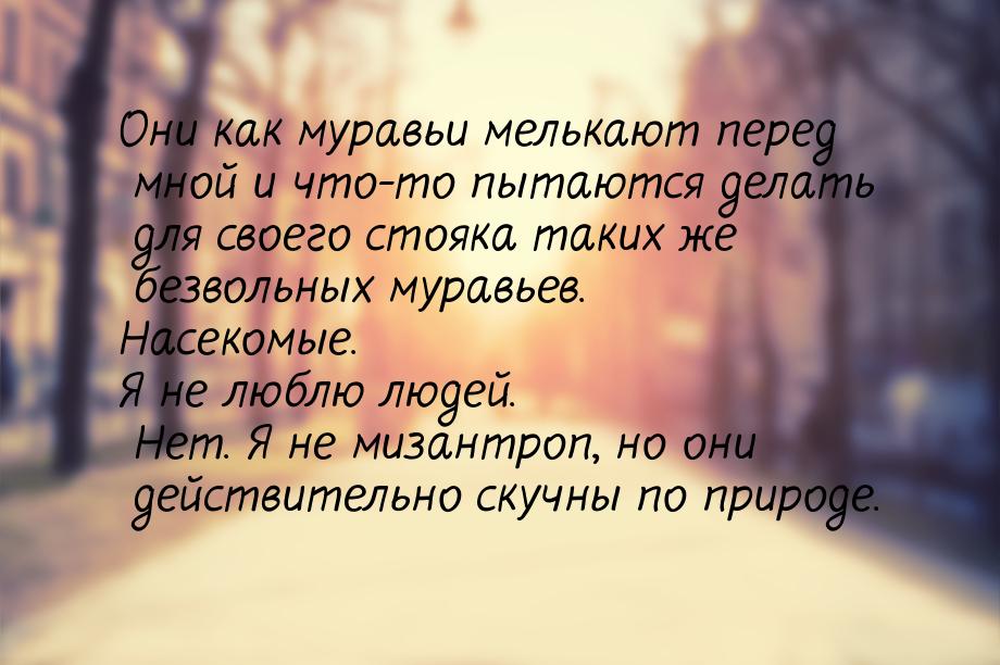 Они как муравьи мелькают перед мной и что-то пытаются делать для своего стояка таких же бе