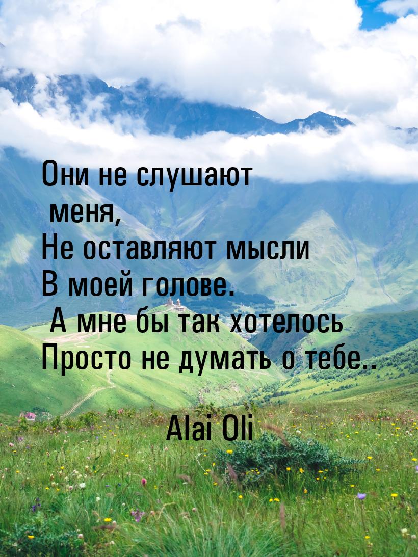 Они не слушают меня, Не оставляют мысли В моей голове. А мне бы так хотелось Просто не дум