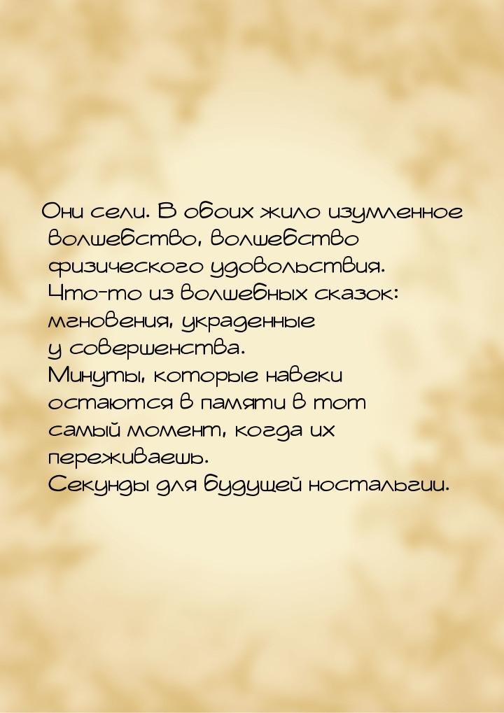 Они сели. В обоих жило изумленное волшебство, волшебство физического удовольствия. Что-то 