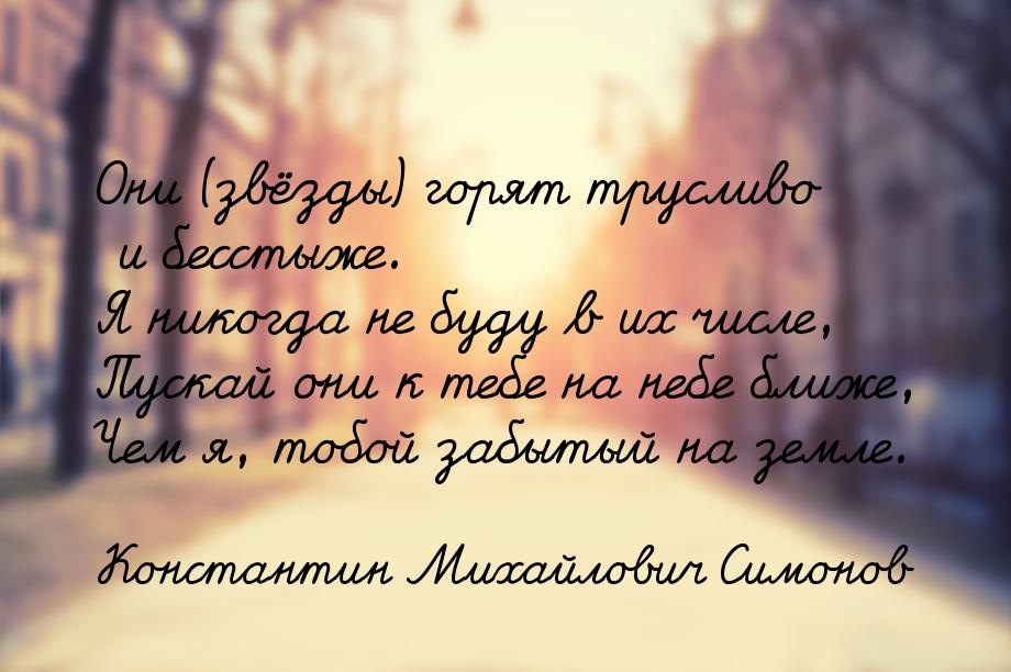 Они (звёзды) горят трусливо и бесстыже. Я никогда не буду в их числе, Пускай они к тебе на