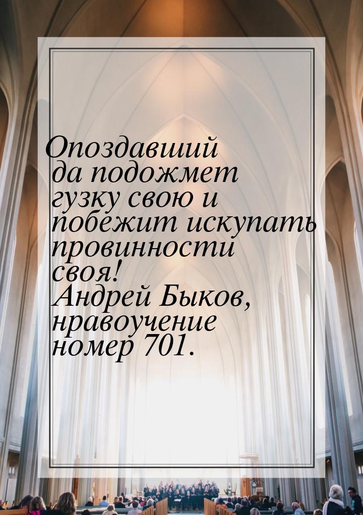 Опоздавший да подожмет гузку свою и побежит искупать провинности своя! Андрей Быков, нраво